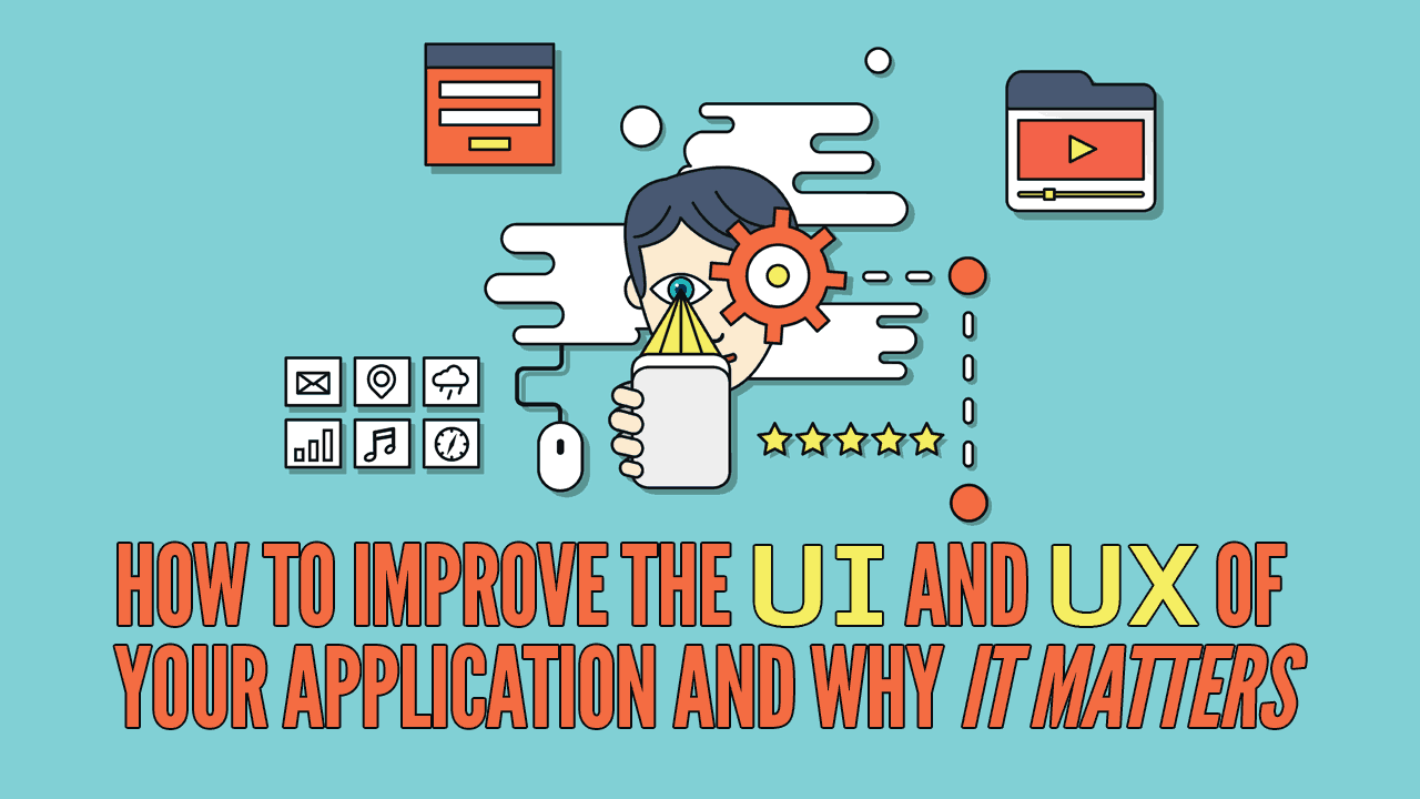 How to Improve the UI and UX of Your Application and Why It Matters ...