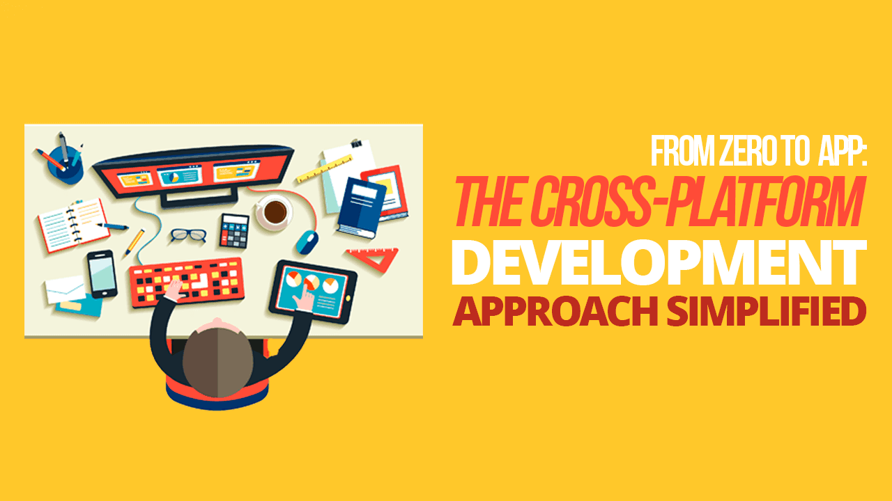 From Zero To App: The Cross-platform Development Approach Simplified ...