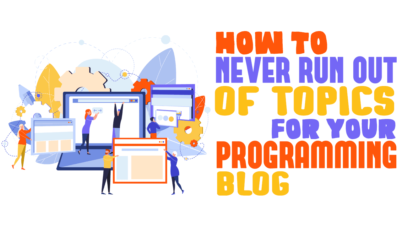 How To Never Run Out of Topics for Your Programming Blog - Simple Programmer