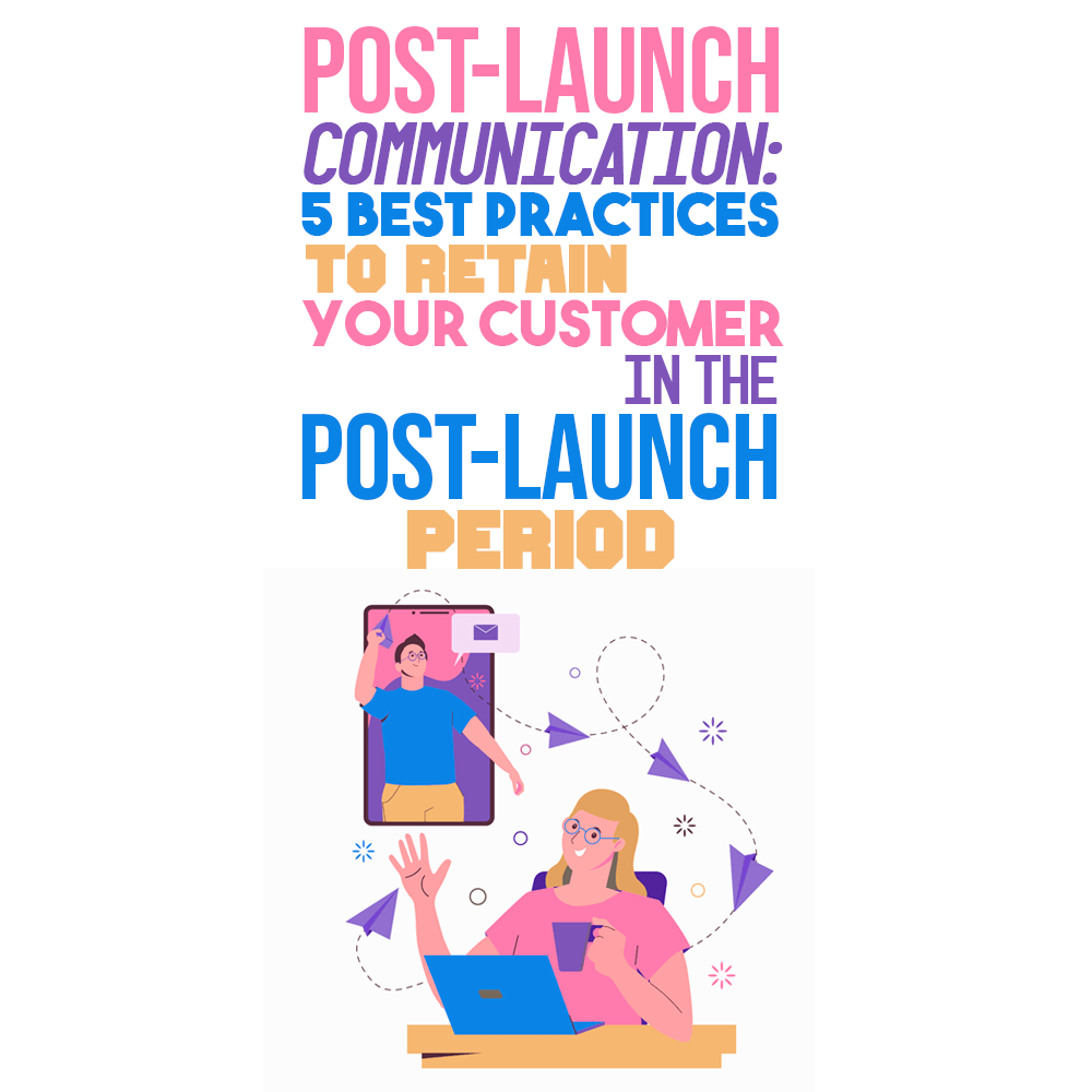 Post Launch Communication: 5 Best Practices To Retain Your Customer In