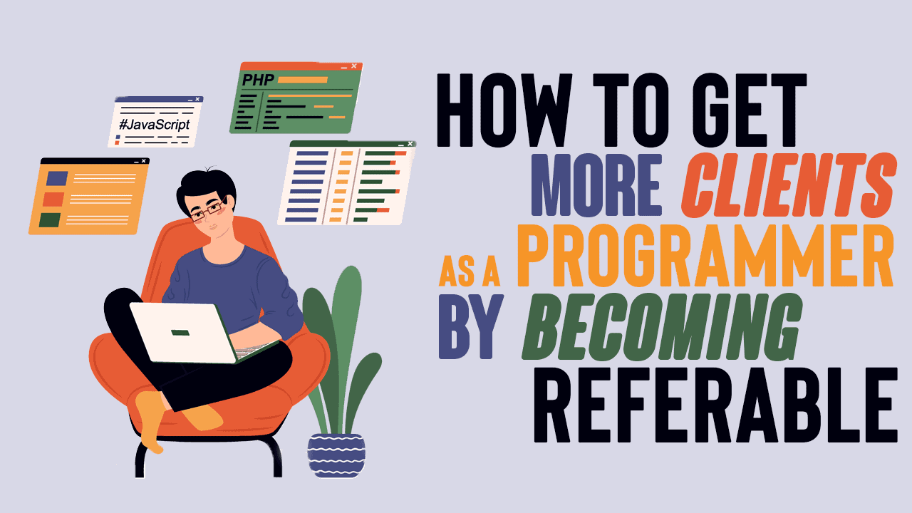 How To Get More Clients as a Programmer by Becoming Referable - Simple ...